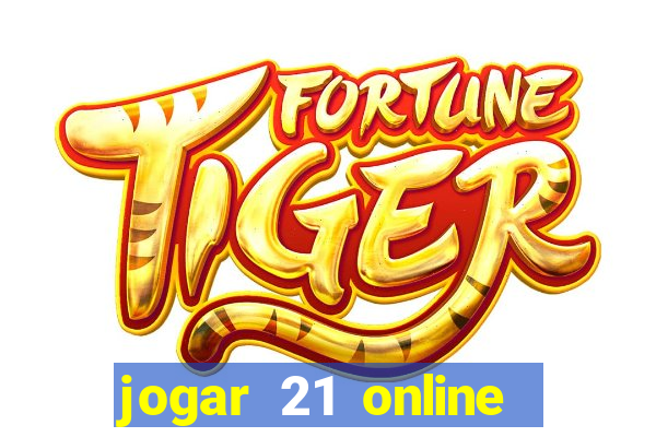 jogar 21 online valendo dinheiro