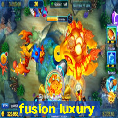 fusion luxury