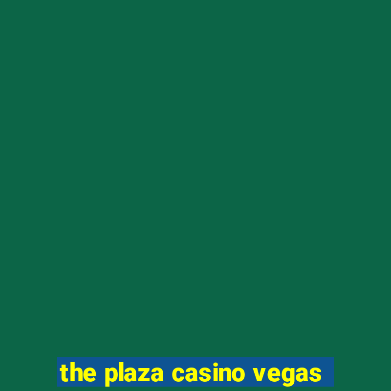 the plaza casino vegas