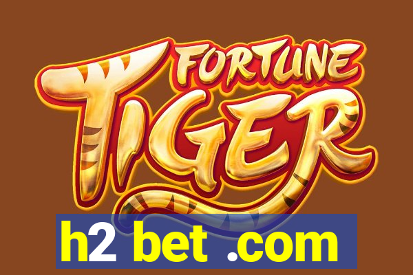 h2 bet .com