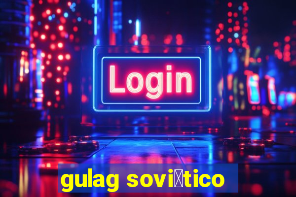 gulag sovi茅tico