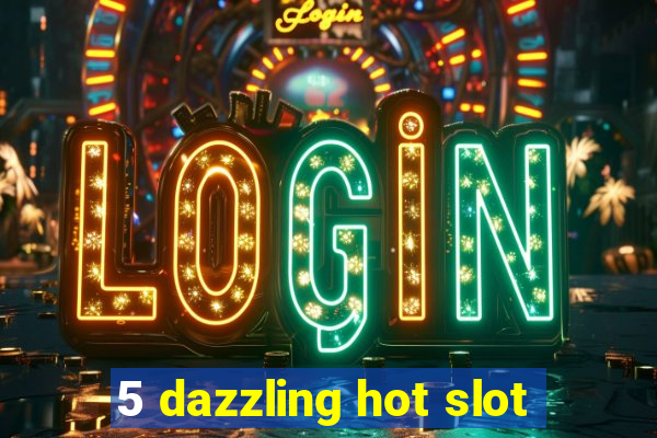 5 dazzling hot slot