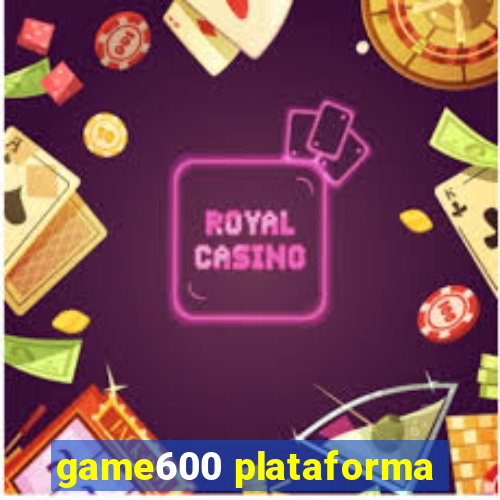 game600 plataforma