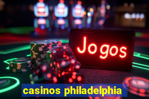 casinos philadelphia