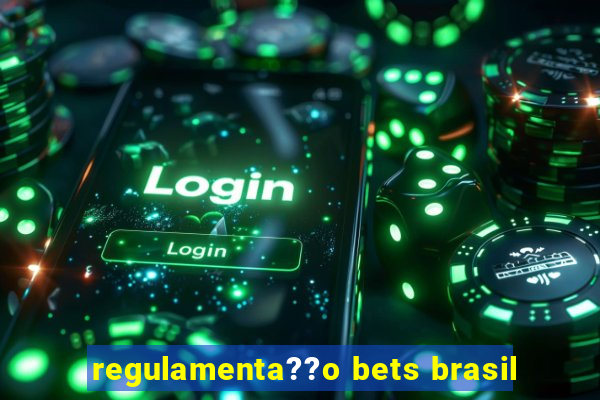 regulamenta??o bets brasil