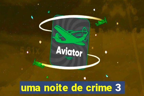 uma noite de crime 3