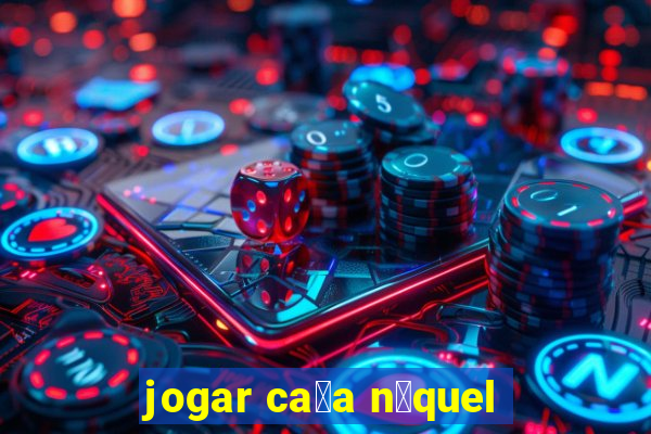 jogar ca莽a n铆quel