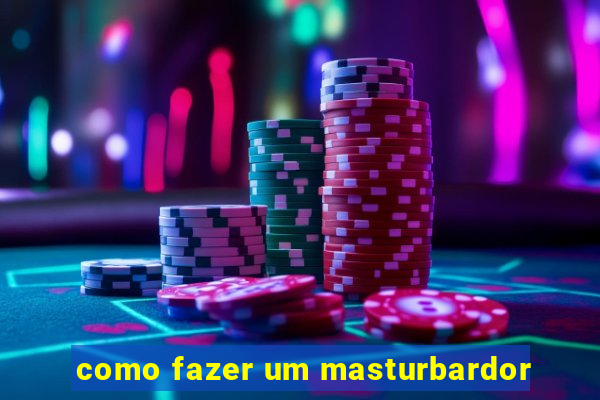 como fazer um masturbardor