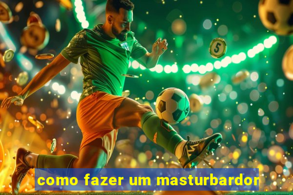 como fazer um masturbardor