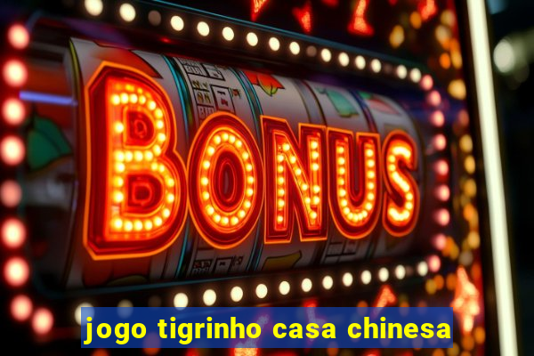 jogo tigrinho casa chinesa