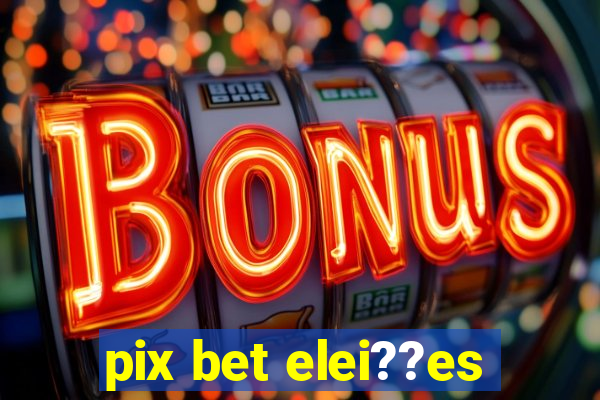 pix bet elei??es