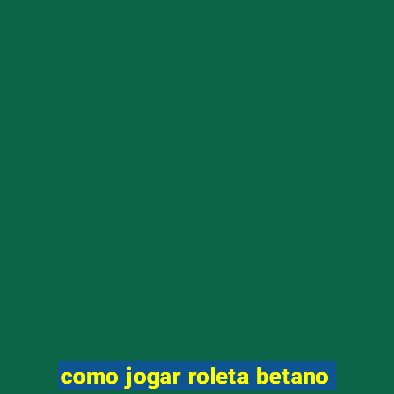 como jogar roleta betano