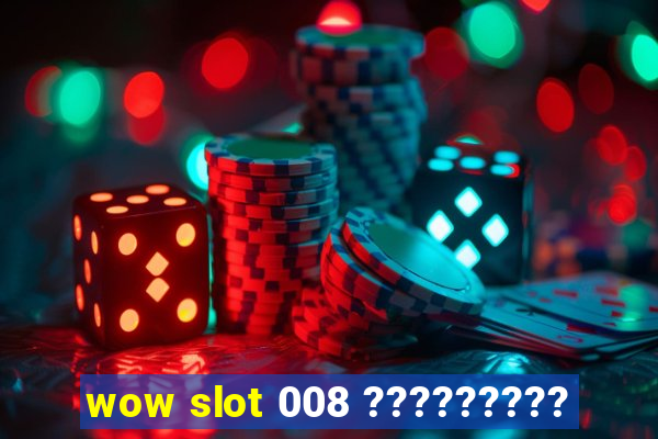 wow slot 008 ?????????