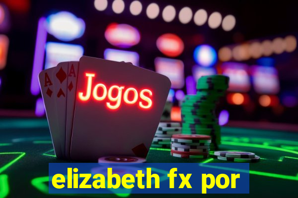 elizabeth fx por