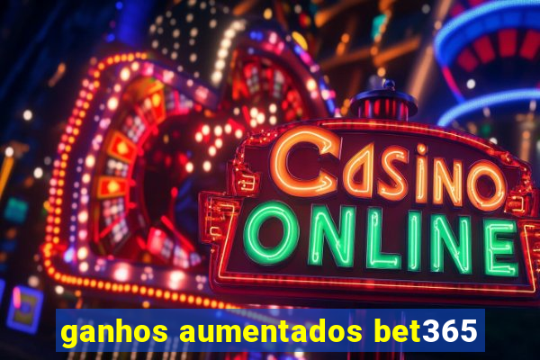 ganhos aumentados bet365