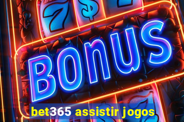 bet365 assistir jogos