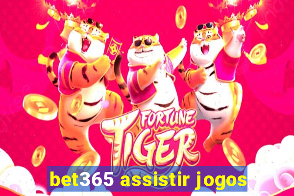 bet365 assistir jogos