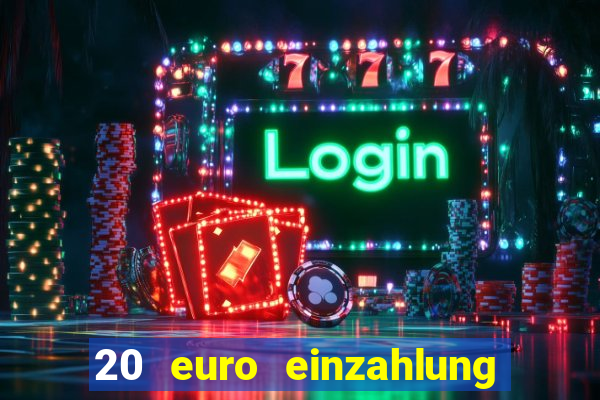 20 euro einzahlung casino bonus