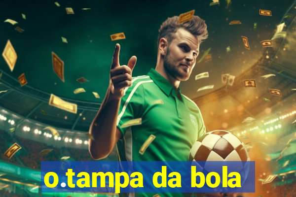 o.tampa da bola