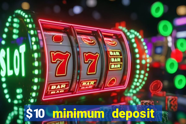 $10 minimum deposit online casino