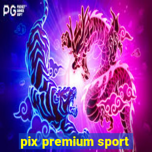 pix premium sport