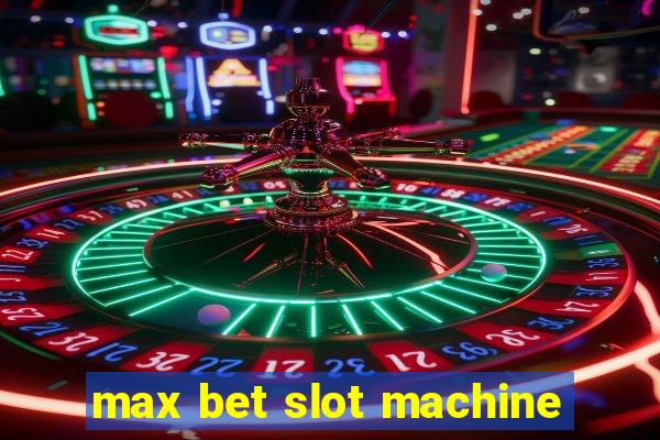 max bet slot machine