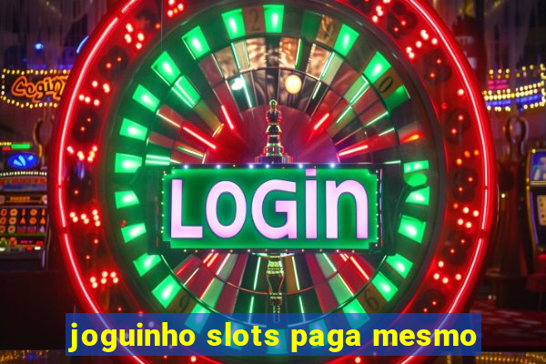 joguinho slots paga mesmo