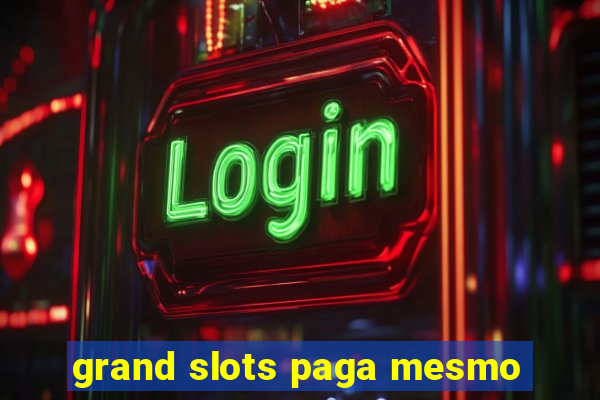 grand slots paga mesmo