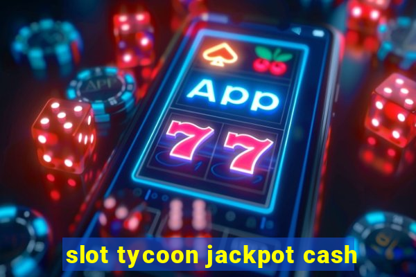 slot tycoon jackpot cash