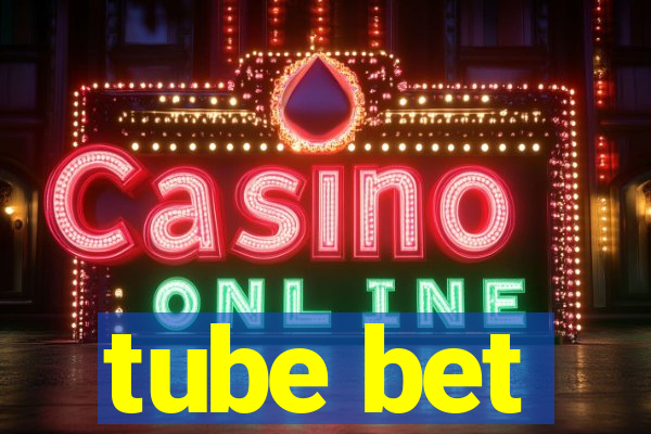 tube bet