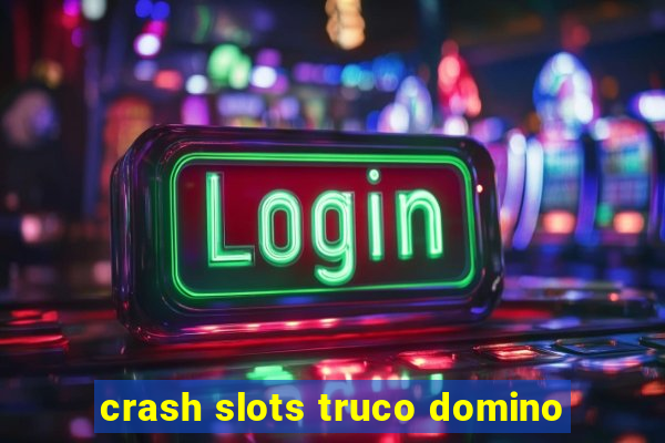 crash slots truco domino