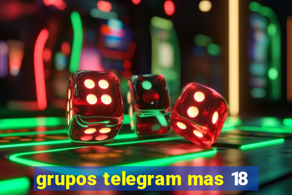 grupos telegram mas 18