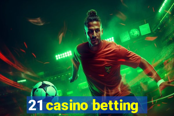 21 casino betting