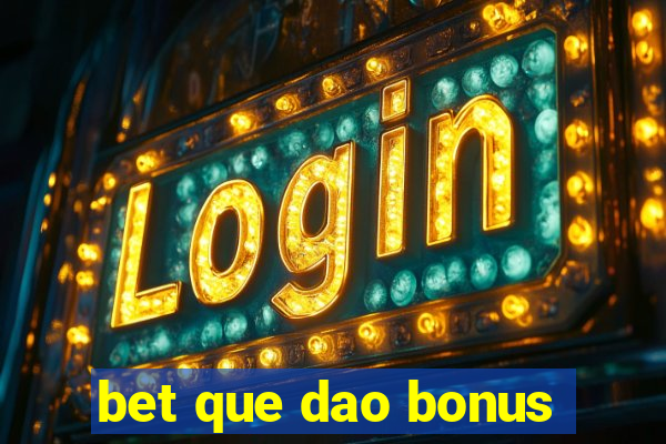 bet que dao bonus