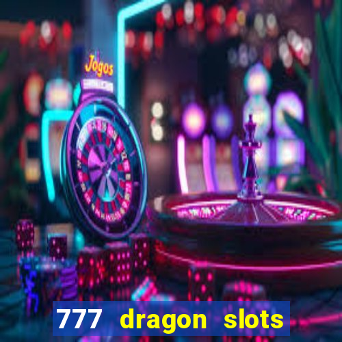 777 dragon slots casino games