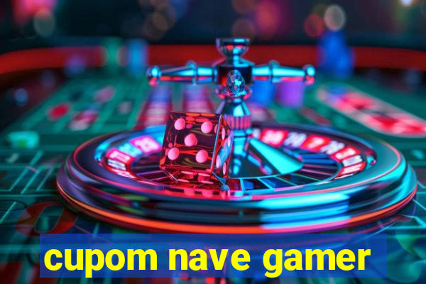 cupom nave gamer