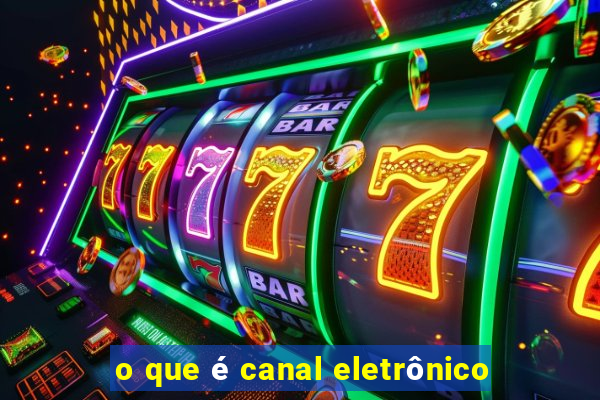 o que é canal eletrônico