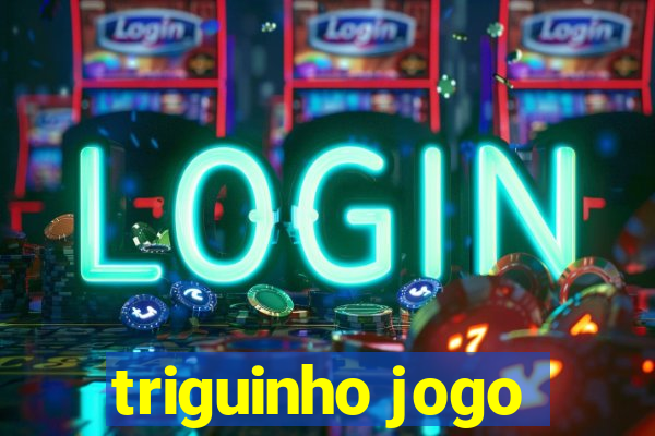 triguinho jogo