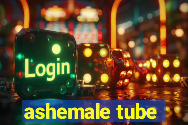 ashemale tube