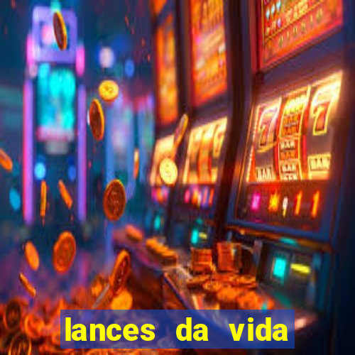 lances da vida onde assistir