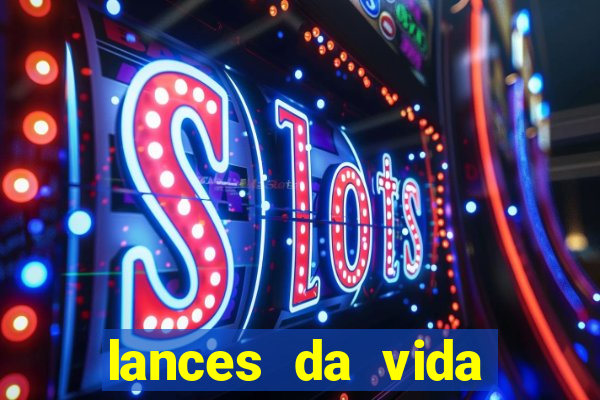 lances da vida onde assistir