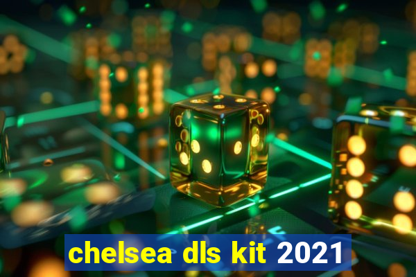 chelsea dls kit 2021