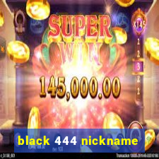 black 444 nickname