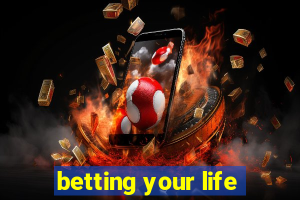 betting your life