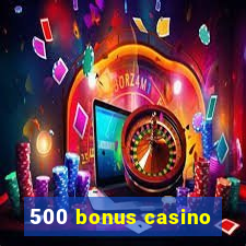 500 bonus casino