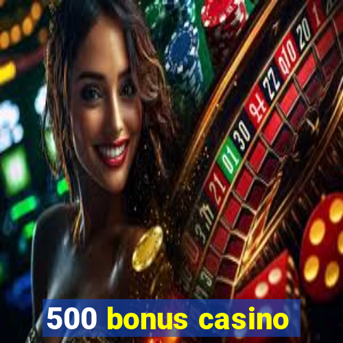 500 bonus casino