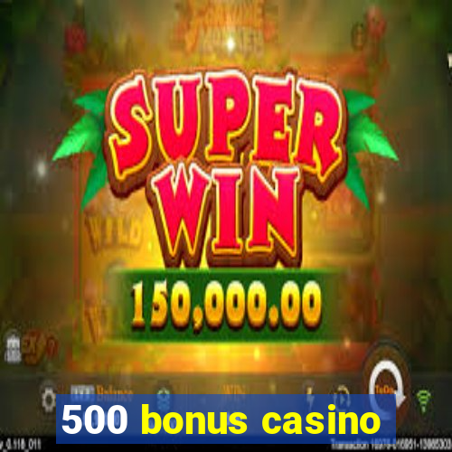 500 bonus casino