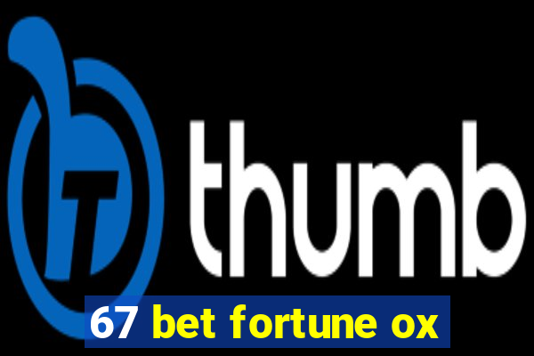 67 bet fortune ox