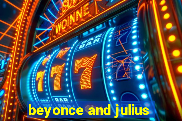 beyonce and julius