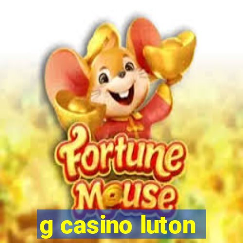 g casino luton